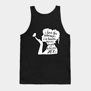 I Love The Woman I've Become Because I Fought to Become Her Tank Top